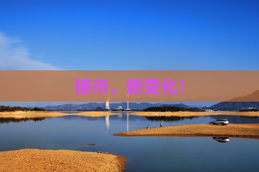 楼市，新变化！  第1张