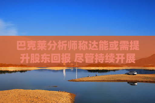 巴克莱分析师称达能或需提升股东回报 尽管持续开展小规模并购