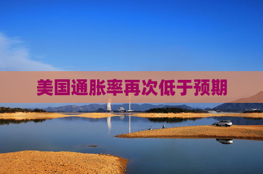 美国通胀率再次低于预期