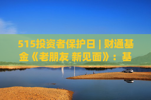 515投资者保护日 | 财通基金《老朋友 新见面》：基金经理与十年持有人的深度对话