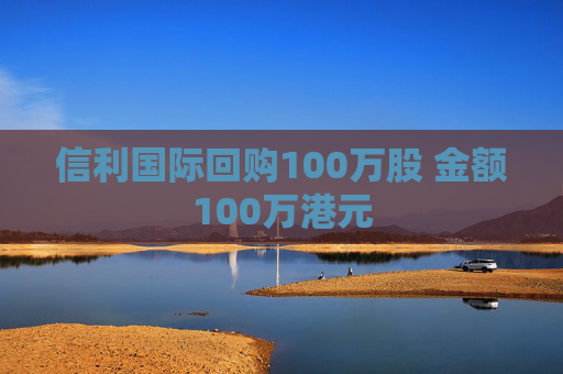 信利国际回购100万股 金额100万港元