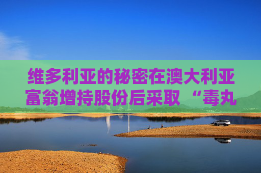 维多利亚的秘密在澳大利亚富翁增持股份后采取 “毒丸计划”