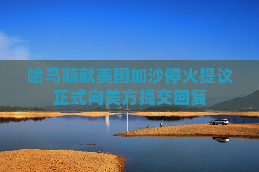 哈马斯就美国加沙停火提议正式向美方提交回复