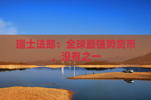 瑞士法郎：全球最强势货币，没有之一