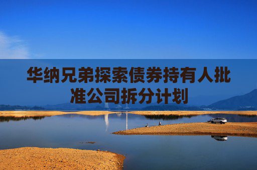 华纳兄弟探索债券持有人批准公司拆分计划