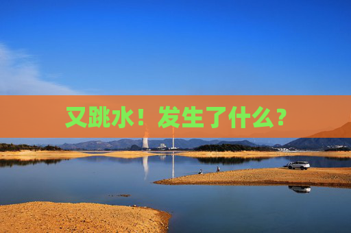 又跳水！发生了什么？