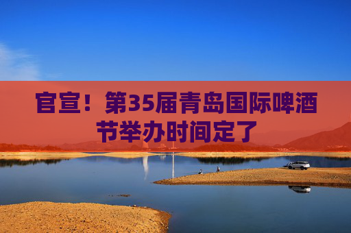 官宣！第35届青岛国际啤酒节举办时间定了