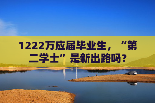 1222万应届毕业生，“第二学士”是新出路吗？