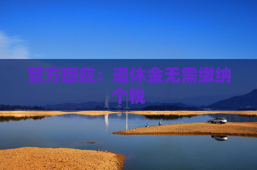 官方回应：退休金无需缴纳个税