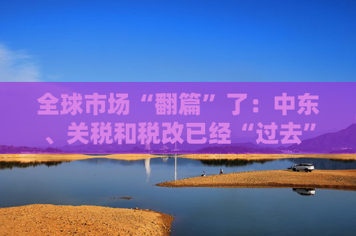 全球市场“翻篇”了：中东、关税和税改已经“过去”了，聚焦经济和AI
