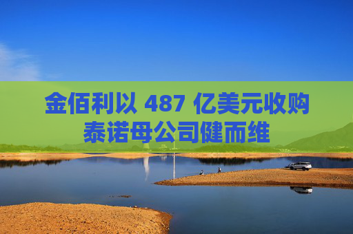 金佰利以 487 亿美元收购泰诺母公司健而维
