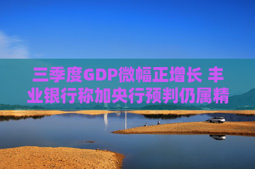三季度GDP微幅正增长 丰业银行称加央行预判仍属精确区间
