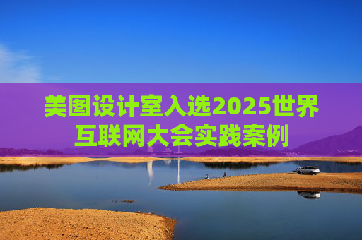 美图设计室入选2025世界互联网大会实践案例