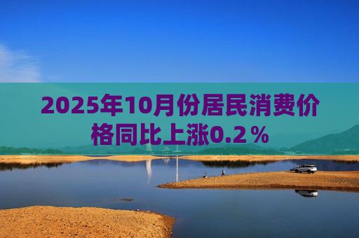 2025年10月份居民消费价格同比上涨0.2%