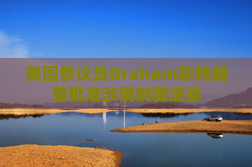 美国参议员Graham称特朗普批准涉俄制裁法案  第1张