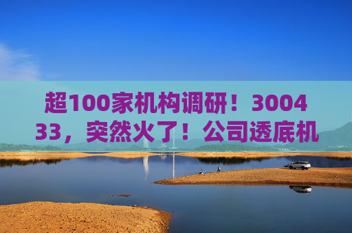 超100家机构调研!300433,突然火了!公司透底机器人出货量