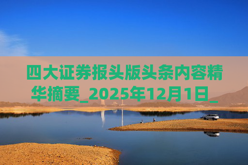 四大证券报头版头条内容精华摘要_2025年12月1日_财经新闻
