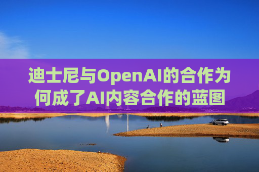 迪士尼与OpenAI的合作为何成了AI内容合作的蓝图