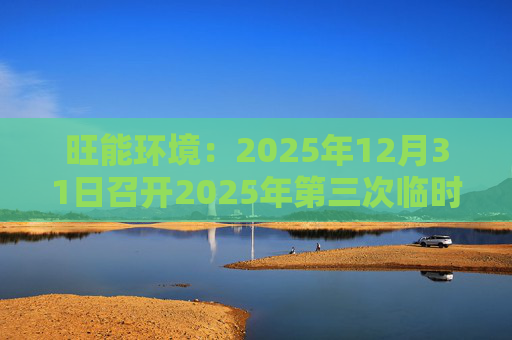 旺能环境:2025年12月31日召开2025年第三次临时股东会