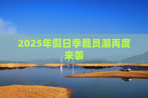 2025年假日季裁员潮再度来袭