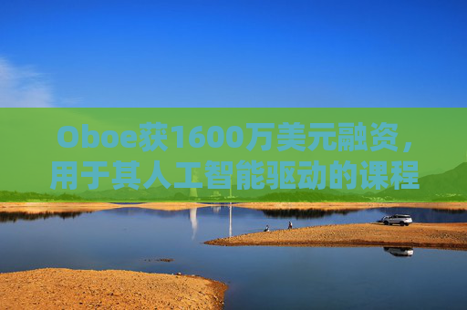 Oboe获1600万美元融资,用于其人工智能驱动的课程生成平台