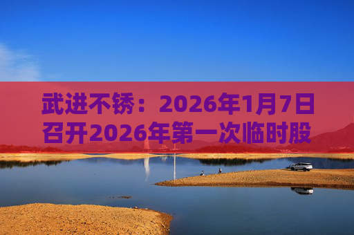 武进不锈：2026年1月7日召开2026年第一次临时股东会