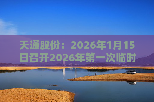 天通股份：2026年1月15日召开2026年第一次临时股东会