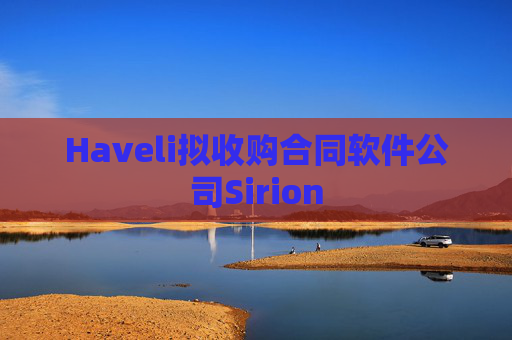 Haveli拟收购合同软件公司Sirion