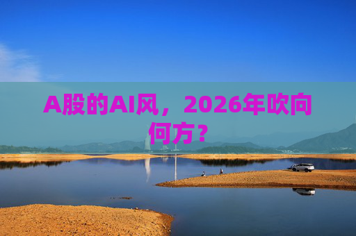 A股的AI风，2026年吹向何方？