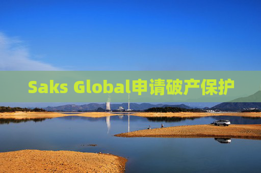 Saks Global申请破产保护