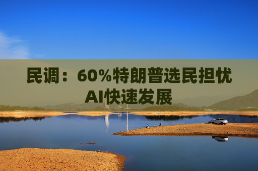 民调:60%特朗普选民担忧AI快速发展 第1张 民调:60%特朗普选民担忧AI快速发展 第1张