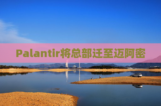 Palantir将总部迁至迈阿密  第1张