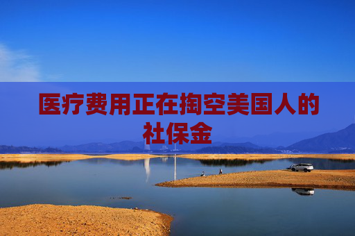 医疗费用正在掏空美国人的社保金