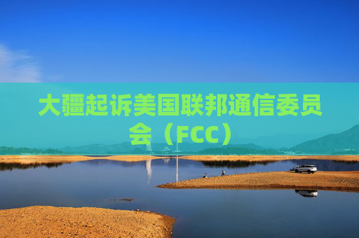 大疆起诉美国联邦通信委员会（FCC）