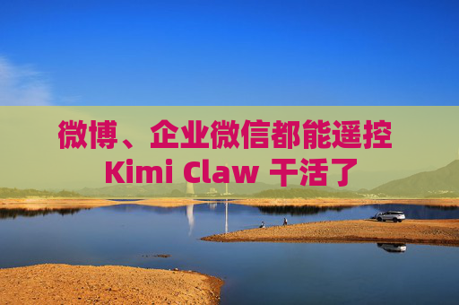 微博、企业微信都能遥控 Kimi Claw 干活了