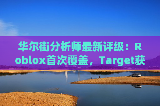 华尔街分析师最新评级：Roblox首次覆盖，Target获上调