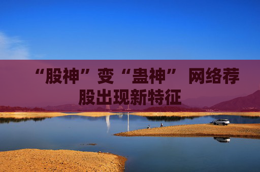 “股神”变“蛊神” 网络荐股出现新特征