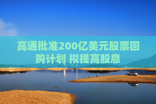 高通批准200亿美元股票回购计划 拟提高股息