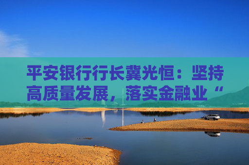 平安银行行长冀光恒：坚持高质量发展，落实金融业“反内卷”