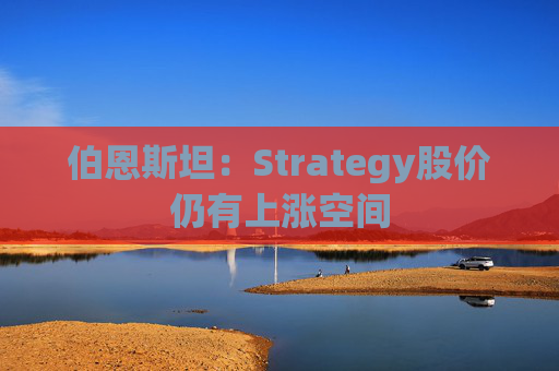 伯恩斯坦：Strategy股价仍有上涨空间
