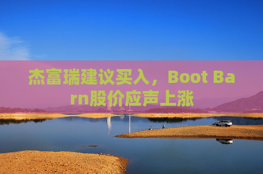 杰富瑞建议买入，Boot Barn股价应声上涨