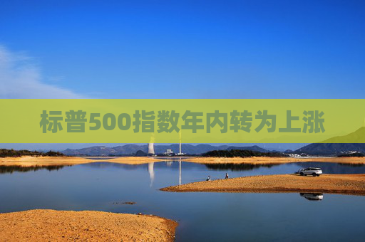 标普500指数年内转为上涨 第1张 标普500指数年内转为上涨 第1张