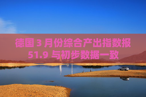 德国３月份综合产出指数报51.9 与初步数据一致