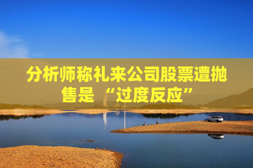 分析师称礼来公司股票遭抛售是 “过度反应”