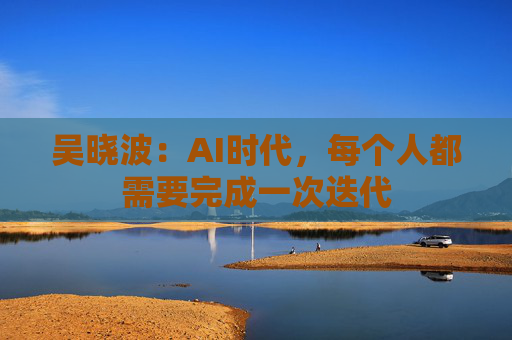 吴晓波：AI时代，每个人都需要完成一次迭代  第1张