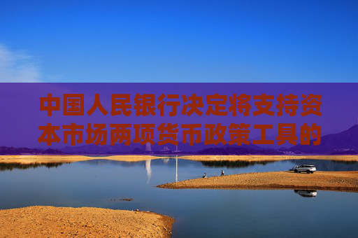中国人民银行决定将支持资本市场两项货币政策工具的额度合并使用  第1张